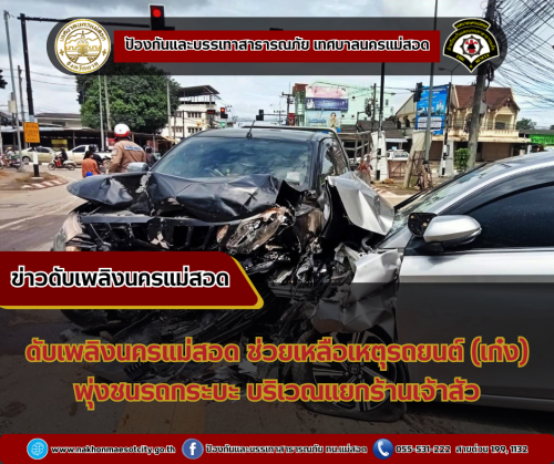 ดับเพลิงนครแม่สอด ช่วยเหลือเหตุรถยนต์ (เก๋ง) พุ่งชนรถกระบะ บริเวณแยกร้านเจ้าสัว