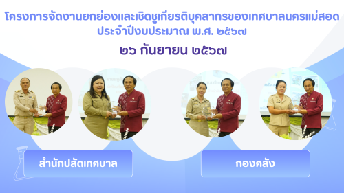 กองการเจ้าหน้าที่ จัดโครงการจัดงานยกย่องและเชิดชูเกียรติบุคลากรของเทศบาลนครแม่สอด ประจำปีงบประมาณ 2567