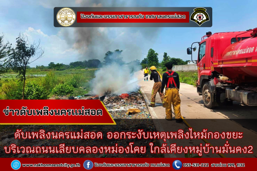 ดับเพลิงนครแม่สอด ออกระงับเหตุเพลิงไหม้กองขยะ บริเวณถนนเลียบคลองหม่องโคย ใกล้เคียงหมู่บ้านมั่นคง2