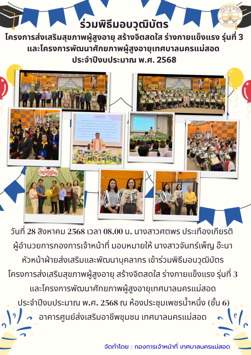 เข้าร่วมพิธีมอบวุฒิบัตรโครงการส่งเสริมสุขภาพผู้สูงอายุ สร้างจิตสดใส ร่างกายแข็งแรง รุ่นที่ 3 และโครงการพัฒนาศักยภาพผู้สูงอายุเทศบาลนครแม่สอด ประจำปีงบประมาณ พ.ศ. 2568 