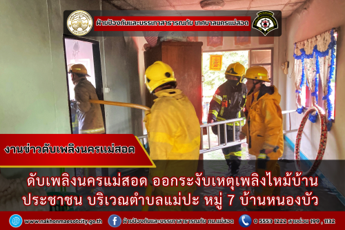 ดับเพลิงนครแม่สอด ออกระงับเหตุเพลิงไหม้บ้านประชาชน บริเวณตำบลแม่ปะ หมู่ 7 บ้านหนองบัว