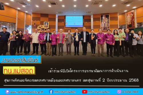 เทศบาลนครแม่สอด เข้าร่วมพิธีเปิดโครงการอบรมพัฒนาการดำเนินงานสุขภาพจิตและจิตเวชเขตเทศบาลเมืองและเทศบาลนคร เขตสุขภาพที่ 2 ปีงบประมาณ 2568