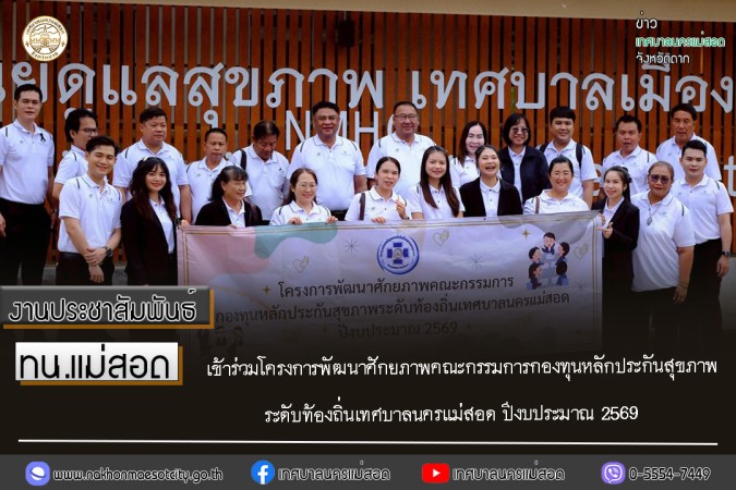 เทศบาลนครแม่สอด เข้าร่วมโครงการพัฒนาศักยภาพคณะกรรมการกองทุนหลักประกันสุขภาพระดับท้องถิ่นเทศบาลนครแม่สอด ปีงบประมาณ 2569