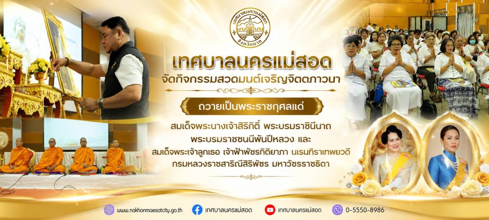 เทศบาลนครแม่สอด จัดกิจกรรมสวดมนต์เจริญจิตตภาวนา ถวายเป็นพระราชกุศลแด่ สมเด็จพระนางเจ้าสิริกิติ์ พระบรมราชินีนาถ พระบรมราชชนนีพันปีหลวง และ สมเด็จพระเจ้าลูกเธอ เจ้าฟ้าพัชรกิติยาภา นเรนทิราเทพยวดี กรมหลวงราชสาริณีสิริพัชร มหาวัชรราชธิดา